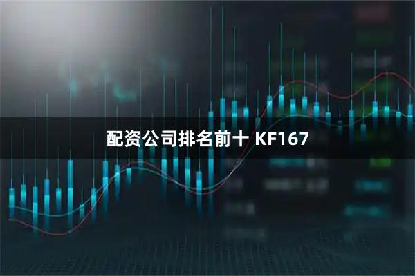 配资公司排名前十 KF167